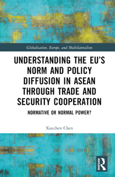 Hardcover Understanding the Eu's Norm and Policy Diffusion in ASEAN Through Trade and Security Cooperation: Normative or Normal Power? Book