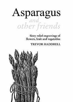 Hardcover Asparagus and Other Friends: Engravings of Flowers, Fruit and Vegetables Book