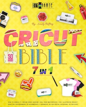 Paperback Cricut Bible: How to Handle It Design Space Hacking 150+ Illustrated Project Ideas [40 for Beginners, 20 Intermediate, 5 Advanced, 4 Book