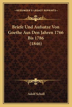 Paperback Briefe Und Aufsatze Von Goethe Aus Den Jahren 1766 Bis 1786 (1846) [German] Book