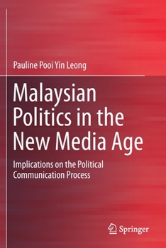 Paperback Malaysian Politics in the New Media Age: Implications on the Political Communication Process Book