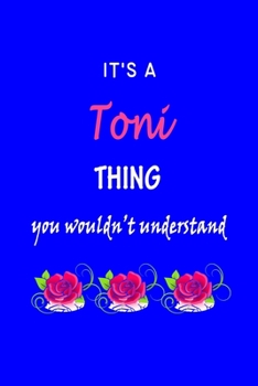 It's A  Toni  Thing You Wouldn't Understand: Toni  First Name Personalized Journal 6x9 Notebook, Wide Ruled (Lined) blank pages Funny  Cover for Girls and Women with Pink Name, Roses, on Blue