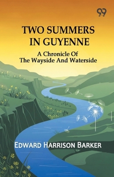 Two Summers In Guyenne: A Chronicle Of The Wayside And Waterside