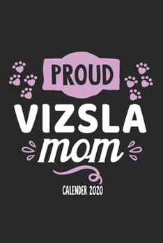 Proud Vizsla Mom Calender 2020: Funny Cool Viszla Calender 2020 | Monthly & Weekly Planner  - 6x9 - 128 Pages. Cute Gift For All Dog Moms, Mothers, New Pet Owners, Enthusiasts, Fans And Lovers