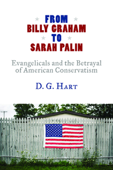 Hardcover From Billy Graham to Sarah Palin: Evangelicals and the Betrayal of American Conservatism Book