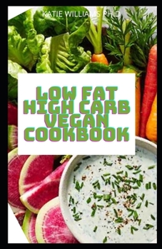 Paperback Low Fat High Carb Vegan Cookbook: Low-Fat High Carb Vegan Diet Recipes To Boosts Metabolism, Prevents Disease Mange Weight Loss And Type 2 Diabetes Book