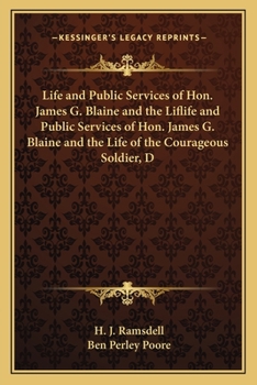 Paperback Life and Public Services of Hon. James G. Blaine and the Liflife and Public Services of Hon. James G. Blaine and the Life of the Courageous Soldier, D Book