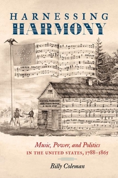 Paperback Harnessing Harmony: Music, Power, and Politics in the United States, 1788-1865 Book
