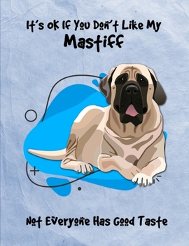 Paperback It's OK If You Don't Like My Mastiff Not Everyone Has Good Taste: Un-Dated Planner Gift Notebook for Dog and Puppy Lovers Book