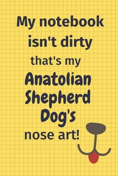 Paperback My Notebook Isn't Dirty That's my Anatolian Shepherd Dog's Nose Art: For Anatolian Shepherd Dog Fans Book