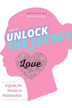 Paperback How to Unlock the Secrets of Love: A Guide for Women in Relationships Book
