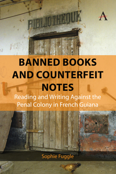 Banned Books and Counterfeit Notes: Reading and Writing Against the Penal Colony in French Guiana (Anthem Studies in Travel, 1)