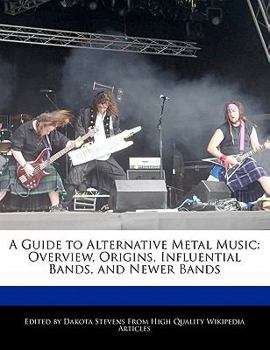 Paperback A Guide to Alternative Metal Music: Overview, Origins, Influential Bands, and Newer Bands Book