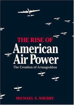 Hardcover The Rise of American Air Power: The Creation of Armageddon Book