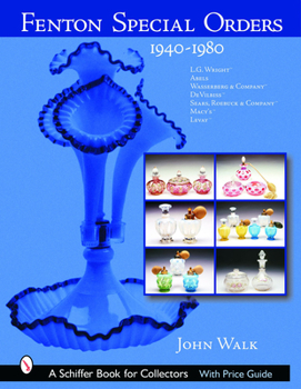 Fenton Special Orders, 1940-1980.: L.g. Wright, Abels, Wasserberg & Company, Devilbiss, Sears, Roebuck & Company, Macy's And Levay (Schiffer Book for Collectors) - Book  of the Schiffer Book for Collectors