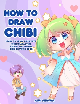 Paperback How to Draw Chibi: Learn to Draw Super Cute Chibi Characters - Step by Step Manga Chibi Drawing Book