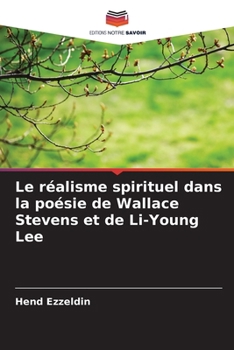 Le réalisme spirituel dans la poésie de Wallace Stevens et de Li-Young Lee (French Edition)