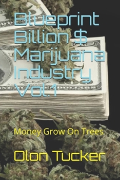 Paperback Blueprint Billion $ Marijuana Industry Vol.1: Money Grow On Trees Book