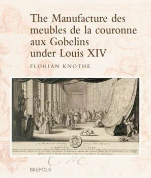 Hardcover The Manufacture Des Meubles de la Couronne Aux Gobelins Under Louis XIV: A Social, Political and Cultural History Book