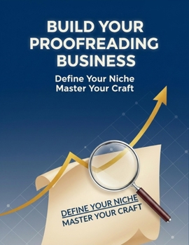 Build Your Proofreading Business: Define Your Niche Master Your Craft