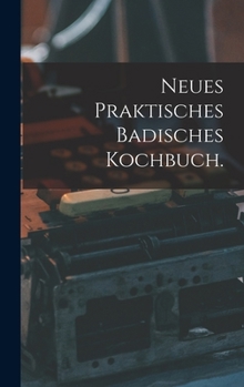 Hardcover Neues praktisches Badisches Kochbuch. [German] Book