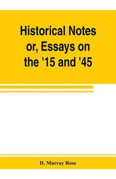 Paperback Historical notes; or, Essays on the '15 and '45 Book