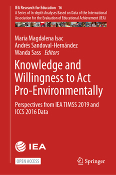 Knowledge and Willingness to Act Pro-Environmentally: Perspectives from IEA TIMSS 2019 and ICCS 2016 Data (IEA Research for Education, 16)