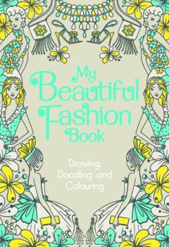 My Beautiful Fashion Book: Drawing, Doodling and Colouring