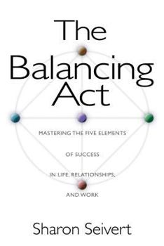 Paperback The Balancing ACT: Mastering the Five Elements of Success in Life, Relationships, and Work Book