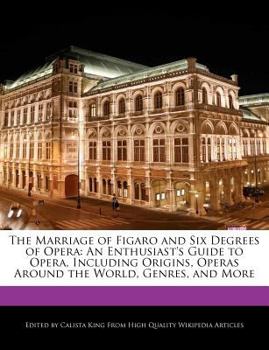 Paperback The Marriage of Figaro and Six Degrees of Opera: An Enthusiast's Guide to Opera, Including Origins, Operas Around the World, Genres, and More Book