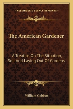 Paperback The American Gardener: A Treatise on the Situation, Soil and Laying Out of Gardens Book