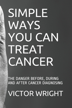 Paperback Simple Ways You Can Treat Cancer: The Danger Before, During and After Cancer Diagnosing Book