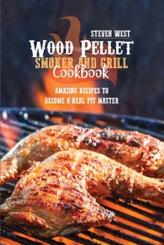 Paperback Wood Pellet Smoker And Grill Cookbook: Amazing Recipes To Become A Real Pit Master Book