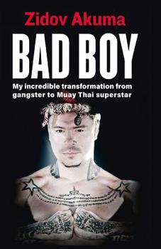 Bad Boy: My Incredible Transformation from Gangster to Muay Thai Superstar