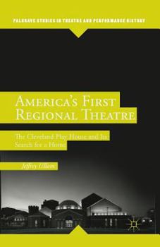 Paperback America's First Regional Theatre: The Cleveland Play House and Its Search for a Home Book