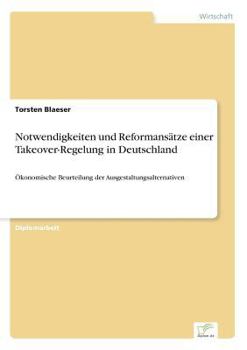 Paperback Notwendigkeiten und Reformansätze einer Takeover-Regelung in Deutschland: Ökonomische Beurteilung der Ausgestaltungsalternativen [German] Book