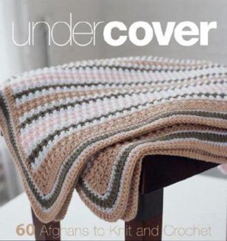 Hardcover Under Cover: 60 Afghans to Knit and Crochet Book