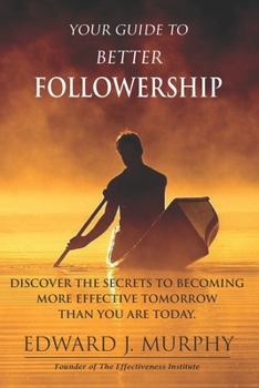 Paperback Your Guide to Better Followership: Discover the SECRETS to Becoming More Effective Tomorrow Than You Are Today Book
