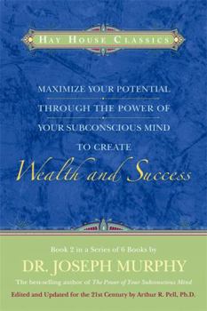 Maximize Your Potential Through the Power of Your Subconscious Mind to Create Wealth and Success: Book 2 - Book #2 of the Maximize Your Potential Through the Power of your Subconscious Mind