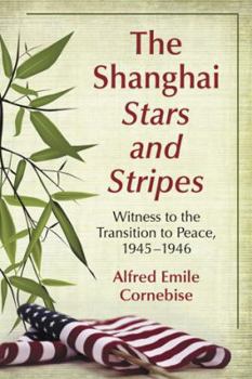 Paperback The Shanghai Stars and Stripes: Witness to the Transition to Peace, 1945-1946 Book