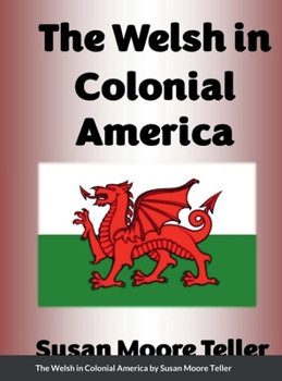 The Welsh in Colonial America: And Revolutionary Patriots Pvt.'s Alexander Maddux, Mathew Maddox, John Harrison Burnette, Capt.'s James Ennis and Joh