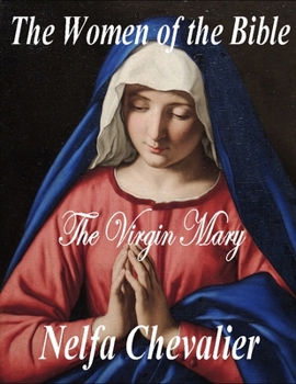 THE WOMEN OF THE BIBLE: THE VIRGIN MARY