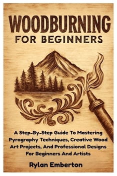 Paperback Woodburning For Beginners: A Step-By-Step Guide To Mastering Pyrography Techniques, Creative Wood Art Projects, And Professional Designs For Beginners Book
