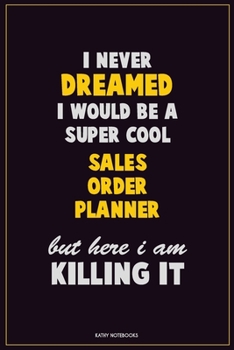 Paperback I Never Dreamed I would Be A Super Cool Sales Order Planner But Here I Am Killing It: Career Motivational Quotes 6x9 120 Pages Blank Lined Notebook Jo Book