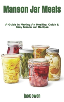 Paperback Manson Jar Meals: A Guide In Making An Healthy, Quick & Easy Mason Jar Recipes Book