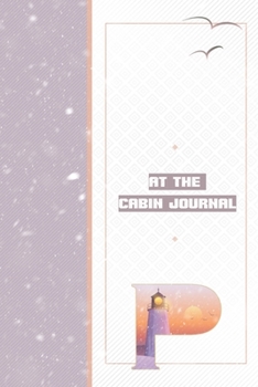 At The Cabin Journal P: Life Is Better In The Family Vacation Cabin Notebook - To-Do-List Log - Wilderness Adventures Diary to Write In