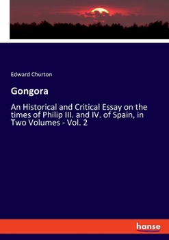 Paperback Gongora: An Historical and Critical Essay on the times of Philip III. and IV. of Spain, in Two Volumes - Vol. 2 Book