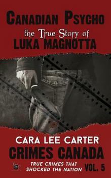 Canadian Psycho: The True Story of Luka Magnotta (Crimes Canada: True Crimes That Shocked the Nation, #5) - Book #5 of the Crimes Canada