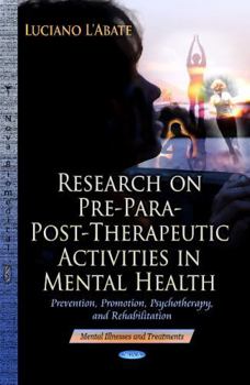 Hardcover Research on Pre-Para-Post-Therapeutic Activities in Mental Health: Prevention, Promotion, Psychotherapy, and Rehabilitation (Mental Illness and Treatments) Book