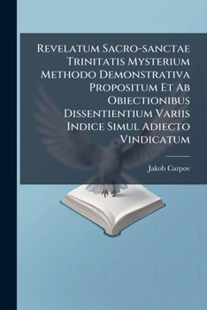Paperback Revelatum Sacro-sanctae Trinitatis Mysterium Methodo Demonstrativa Propositum Et Ab Obiectionibus Dissentientium Variis Indice Simul Adiecto Vindicatu Book